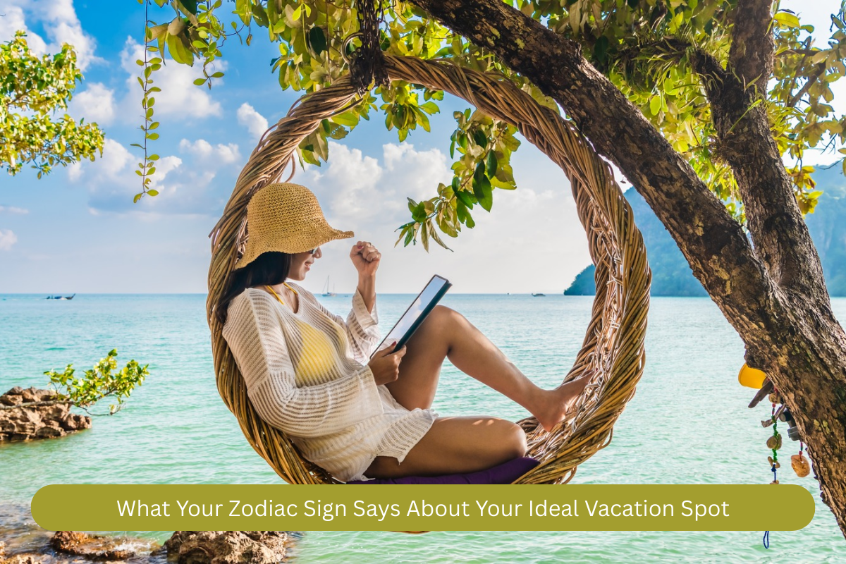 What Your Zodiac Sign Says About Your Ideal Vacation Spot