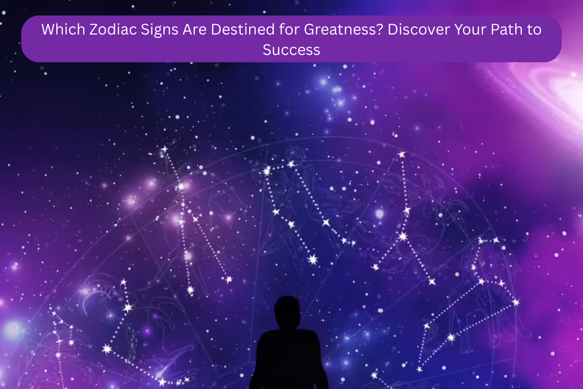 Which Zodiac Signs Are Destined for Greatness? Discover Your Path to Success